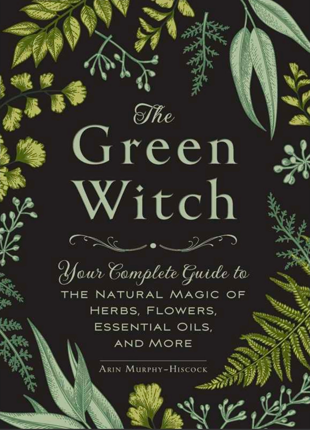 Green Witch Book By Arin Murphy-Hiscock - The Natural Magic of Herbs, Flowers, and Essential Oils
